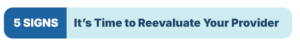 5 Signs It’s Time to Reevaluate Your Provider