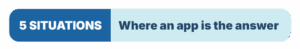 5 Situations Where an App is the Answer